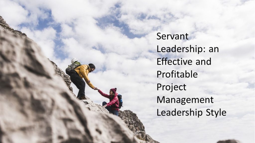 Servant Leadership: an Effective and Profitable Project Management Leadership Style