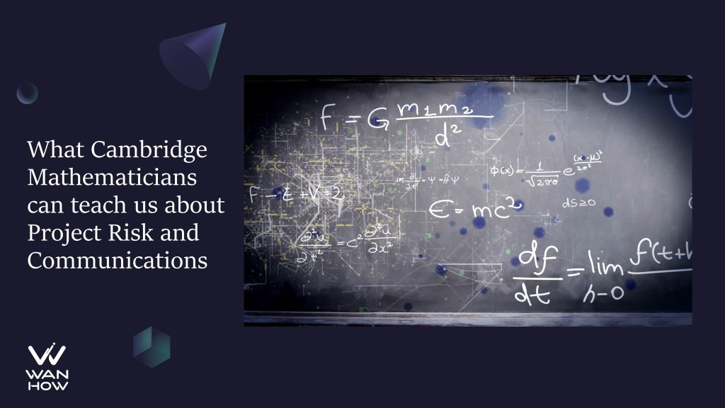 What Cambridge Mathematicians can teach us about Project Risk Management Elements and Communications.