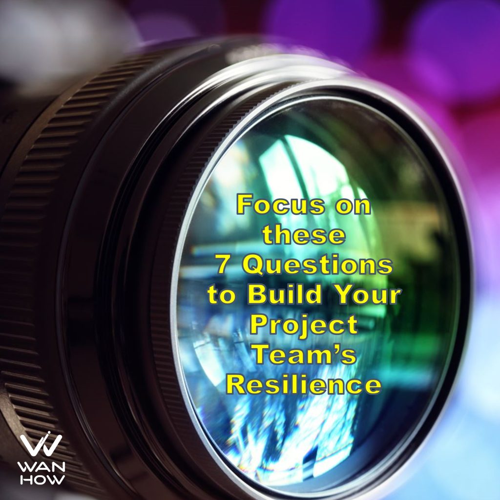 Focus on these 7 questions to build your project team's resilience